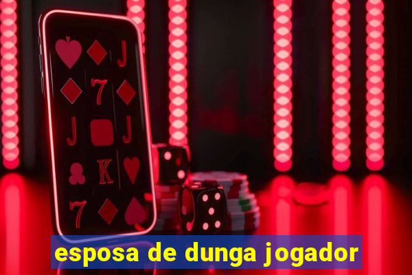 esposa de dunga jogador